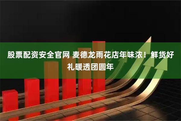 股票配资安全官网 麦德龙雨花店年味浓！鲜货好礼暖透团圆年